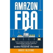 Amazon Fba The Ultimate Guide On How To Make Money Online Through Amazon FBA To Earn Passive Income Paperback