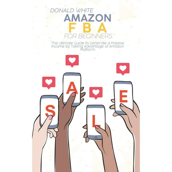 Amazon Fba for Beginners : The Ultimate Guide to Generate a Passive Income by Taking Advantage of Amazon Platform (Hardcover)