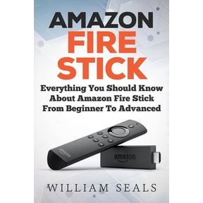 Amazon Fire TV Stick User Guide: Amazon Fire Stick: Everything You Should Know About Amazon Fire Stick From Beginner To Advanced (Paperback)
