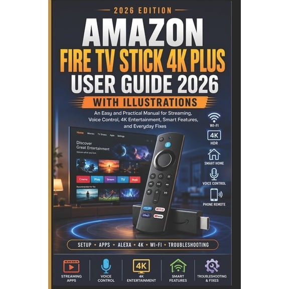 Amazon Fire TV Stick 4K Plus User Guide 2026 with Illustrations: An Easy and Practical Manual for Streaming, Voice Contr, (Paperback)