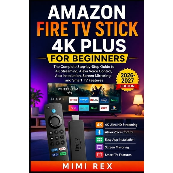 Amazon Fire TV Stick 4k Plus for Beginners: The Complete Step-by-Step Guide to 4K Streaming, Alexa Voice Control, App In, (Paperback)