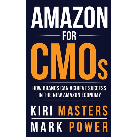 Amazon For CMOs: How Brands Can Achieve Success in the New Amazon Economy, (Paperback)
