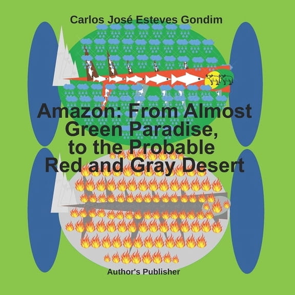 Amazon: From Almost a Green Paradise to  Amazon: From Almost a Green Paradise to a Likely Red and Gray Desert: First Part, Book 1, (Paperback)