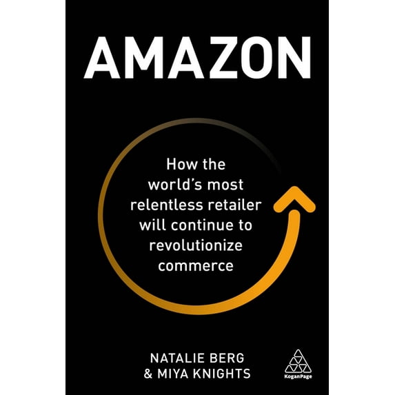 Amazon: How the World's Most Relentless Retailer Will Continue to Revolutionize Commerce (Paperback)