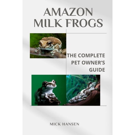 Amazon Milk Frogs: The Complete Pet Owner's Guide, (Paperback)