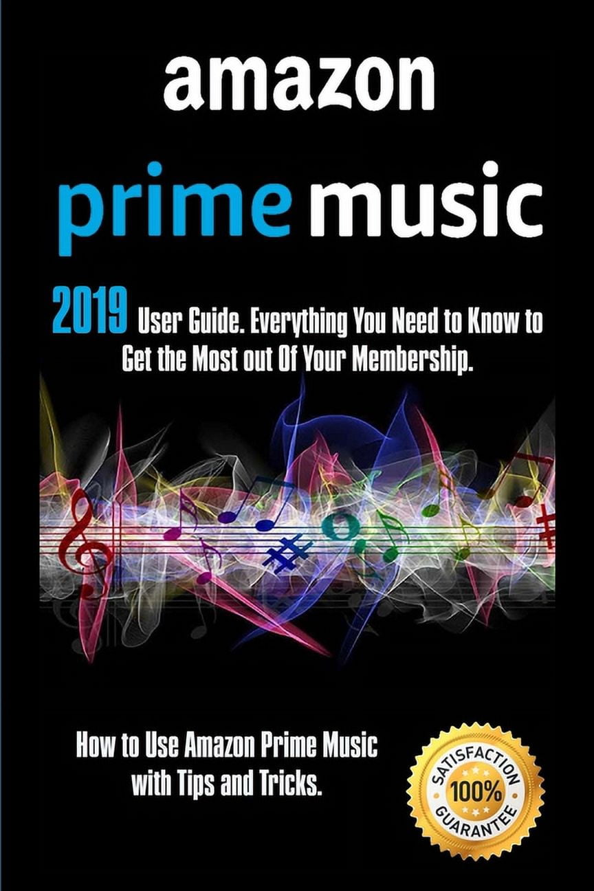 Amazon Prime Music 2019 User Guide. Everything You Need to Know to Get the Most out Of Your