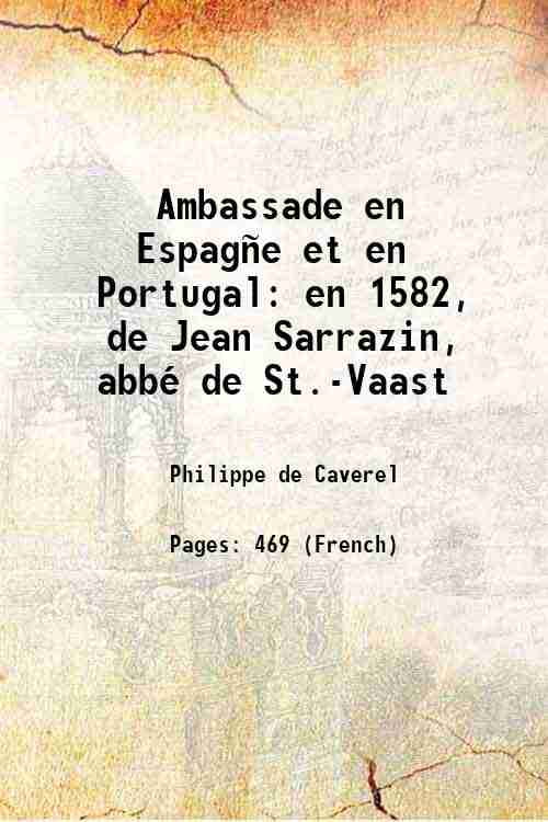 FACSIMILE PUBLISHER Ambassade en Espage et en Portugal: en 1582, de Jean Sarrazin, abb de St.-Vaast 1860