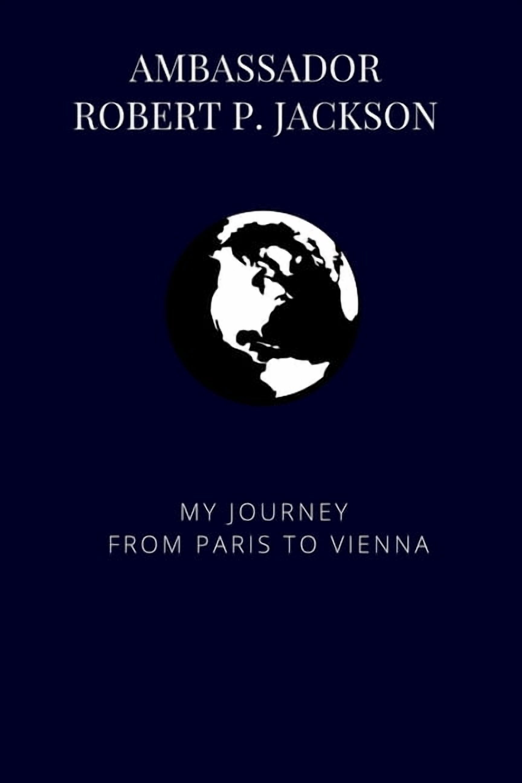 Bound Oral Histories - Association for D Ambassador Robert P. Jackson: My Journey from Paris to Vienna, (Paperback)