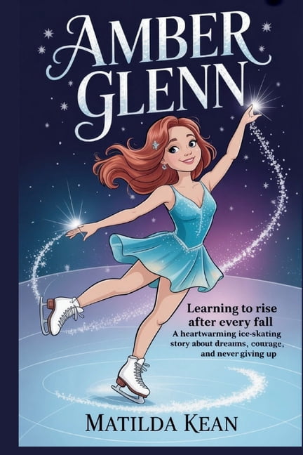 Amber Glenn: Learning to Rise After Every Fall A Heartwarming Ice-Skating Story About Dreams, Courage, and Never Giving , (Paperback)