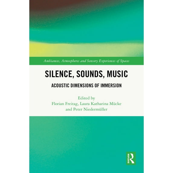 Ambiances, Atmospheres and Sensory Exper Silence, Sounds, Music: Acoustic Dimensions of Immersion, (Hardcover)