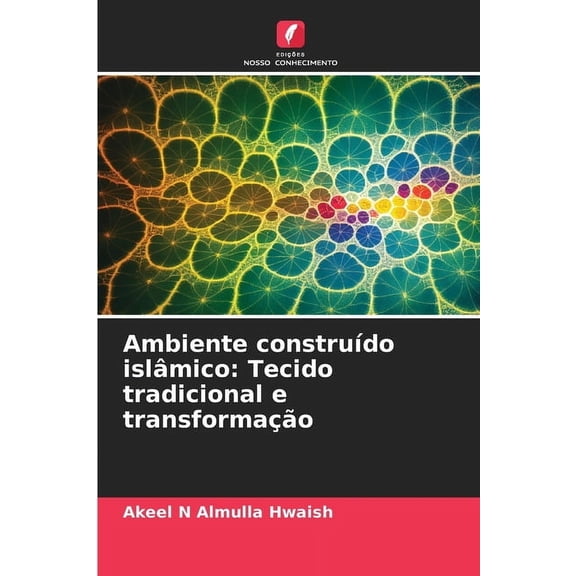 Ambiente construdo islmico: Tecido tradicional e transformao, (Paperback)