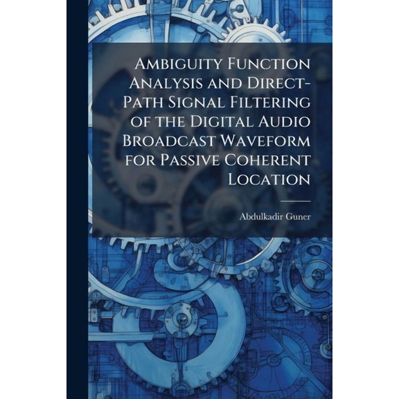 Ambiguity Function Analysis and Direct-Path Signal Filtering of the Digital Audio Broadcast Waveform for Passive Coheren, (Paperback)