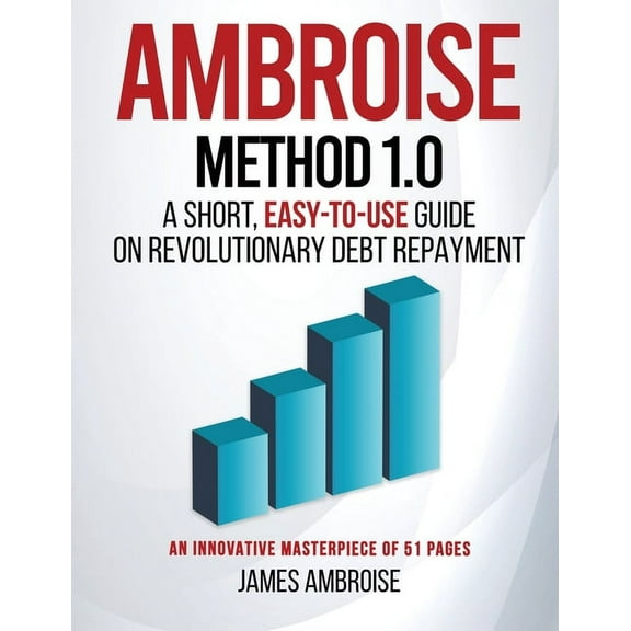 Ambroise Method 1.0: A Short, Easy-to-Use Guide on Revolutionary Debt Repayment, (Paperback)