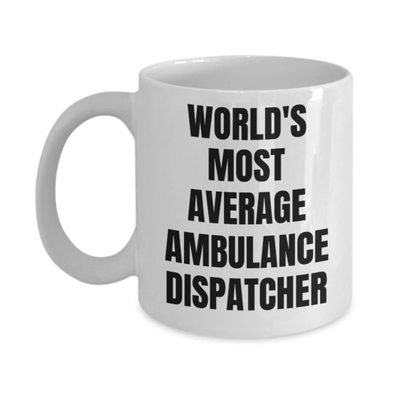 Ambulance Dispatcher Mug - Coffee Cup - World's Most Average Ambulance Dispatcher - Ambulance Dispatcher Gifts