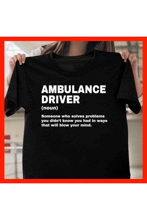 Ambulance Driver Definition T-Shirt - Funny EMT Paramedic Gift - First Responder Humor Tee H605, for Unisex, Up to Size 5XL