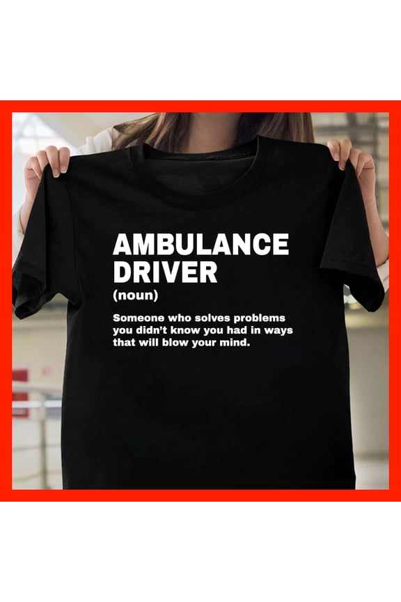Ambulance Driver Definition T-Shirt - Funny EMT Paramedic Gift - First Responder Humor Tee M605, for men and women, Extended Sizes Up to 5XL