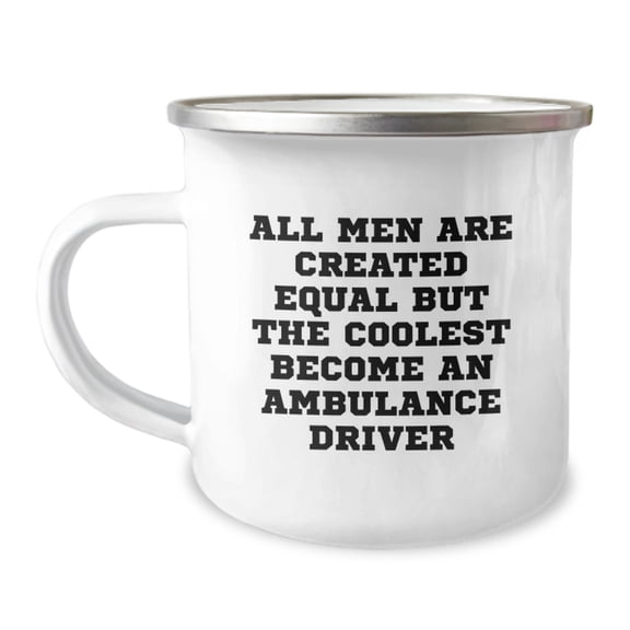 Ambulance Driver Gifts from Friends - Funny Quote Camping Mug for Graduation - All Men Are Created Equal But The Coolest Become An Ambulance Driver