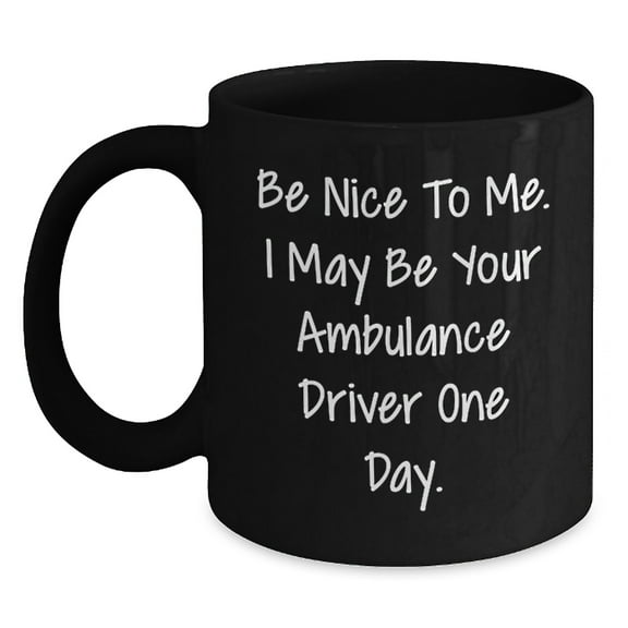 Ambulance Driver Humor Gifts from Friends, Funny Quote Mug for Ambulance Driver Gifts, Black Coffee Mug for Graduation Unique Gifts