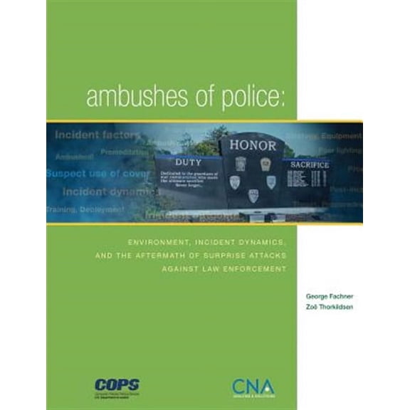Ambushes of Police: Environment, Incident, Dynamics, and the Aftermath of Surprise Attacks Against Law Enforcement