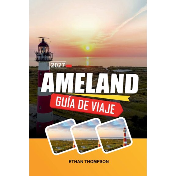 Ameland Gua de Viaje 2027: Descubre la belleza costera, encantadores pueblos, dunas escnicas, cultura islea y experie, (Paperback)