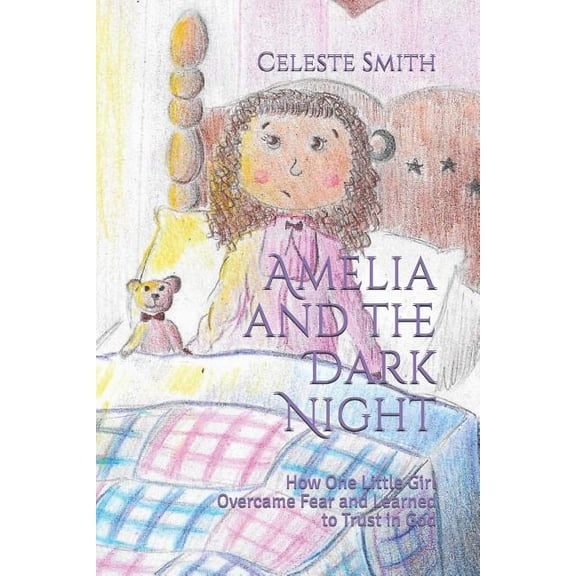 Amelia and the Dark Night: How One Little Girl Overcame Fear and Learned to Trust in God, (Paperback)