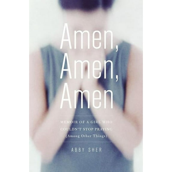 Amen, Amen, Amen : Memoir of a Girl Who Couldn't Stop Praying (Among Other Things) (Hardcover)