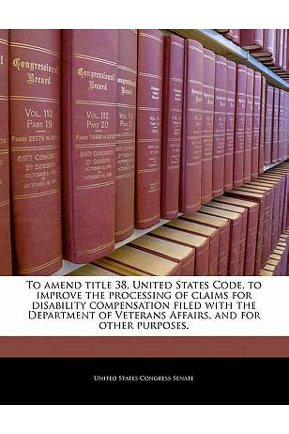 To Amend Title 38, United States Code, to Improve the Processing of Claims for Disability Compensation Filed with the Department of Veterans Affairs, Paperback