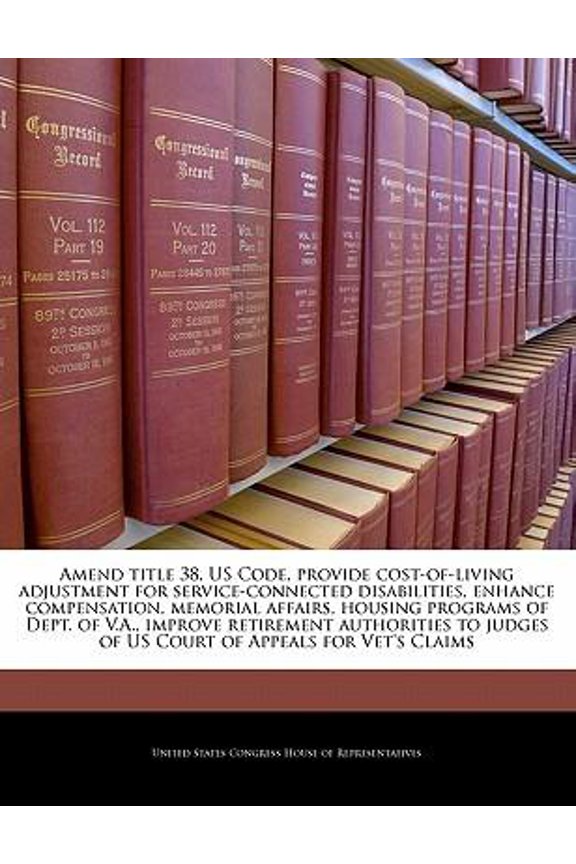Amend Title 38, Us Code, Provide Cost-Of-Living Adjustment for Service-Connected Disabilities, Enhance Compensation, Memorial Affairs, Housing Program Paperback