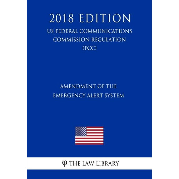 Amendment of the Emergency Alert System (US Federal Communications Commission Regulation) (FCC) (2018 Edition) (Paperback)