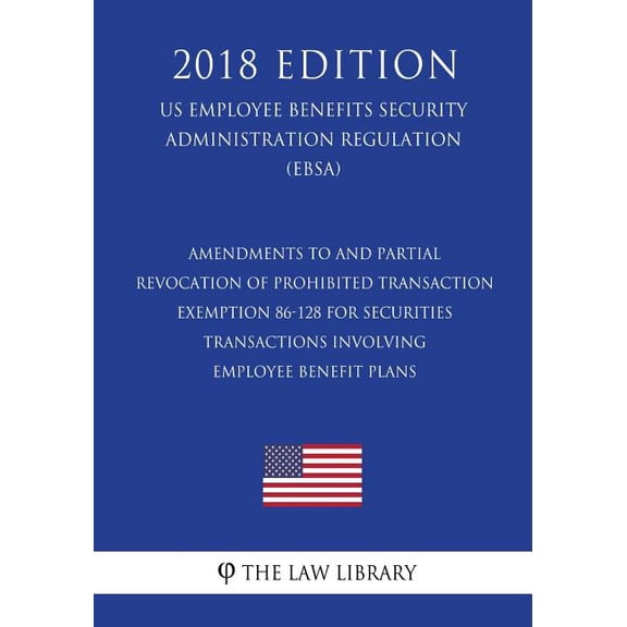 Amendments to and Partial Revocation of Prohibited Transaction Exemption 86-128 for Securities Transactions Involving Employee Benefit Plans (Us Employee Benefits Security Administration Regulation) (