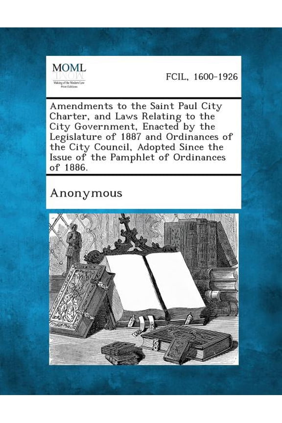 Amendments to the Saint Paul City Charter, and Laws Relating to the City Government, Enacted by the Legislature of 1887 , (Paperback)