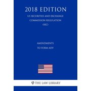 Amendments to Form Adv Us Securities and Exchange Commission Regulation Sec 2018 Edition Paperback