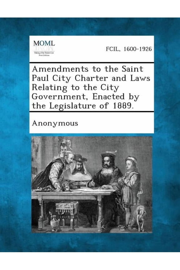 Amendments to the Saint Paul City Charter and Laws Relating to the City Government, Enacted by the Legislature of 1889., (Paperback)