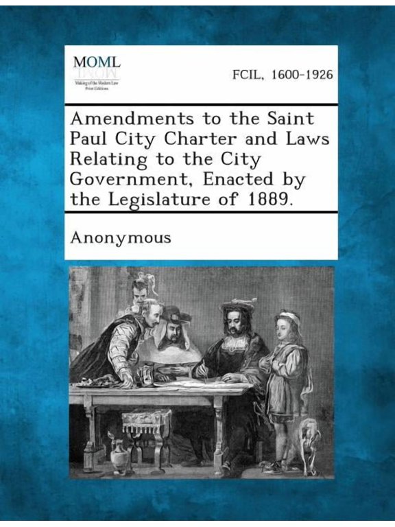 Amendments to the Saint Paul City Charter and Laws Relating to the City Government, Enacted by the Legislature of 1889., (Paperback)