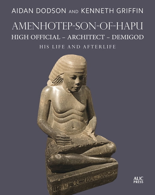 Lives and Afterlives Amenhotep-Son-Of-Hapu, High Official, Architect, Demigod: His Life and Afterlife, (Hardcover)