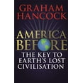 thumbnail image 1 of Pre-Owned America Before: The Key to Earth's Lost Civilization: A new investigation into the mysteries of the human past by the bestselling author of Fingerprints of the Paperback, 1 of 1
