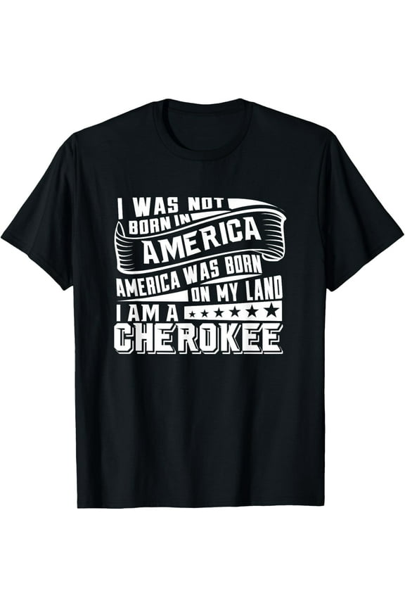 America Born on My Land Cherokee Native American T-Shirt
