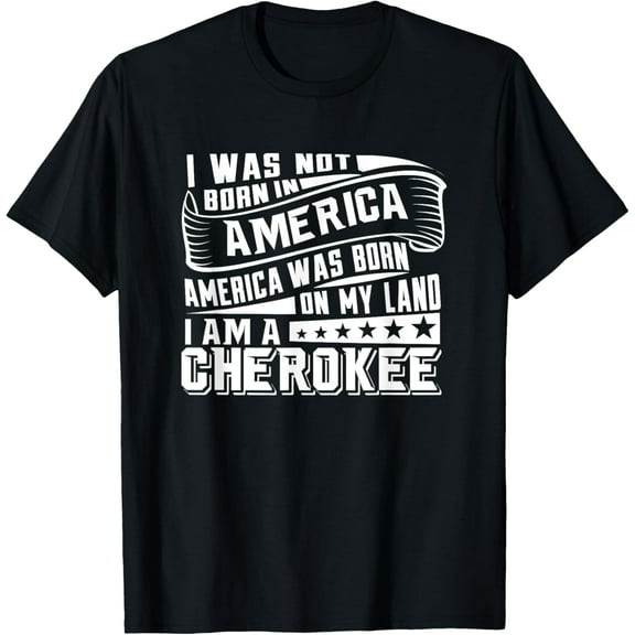 America Born on My Land Cherokee Native American T-Shirt