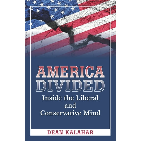 America Divided: Inside the Liberal and Conservative Mind (Paperback) by Dean Kalahar