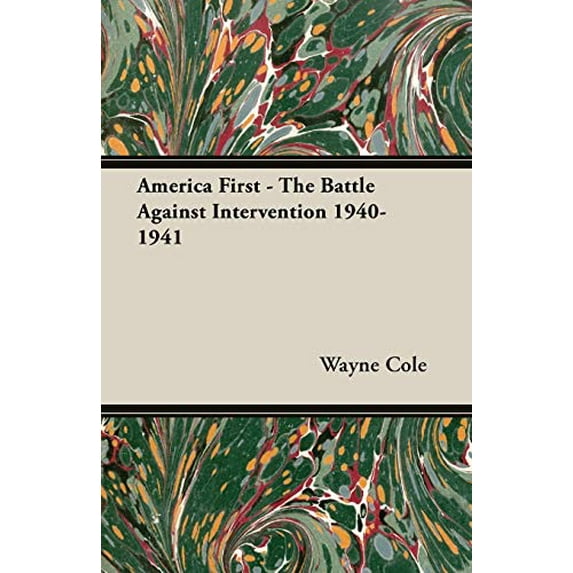 America First - The Battle Against Intervention 1940-1941 Paperback Wayne Cole