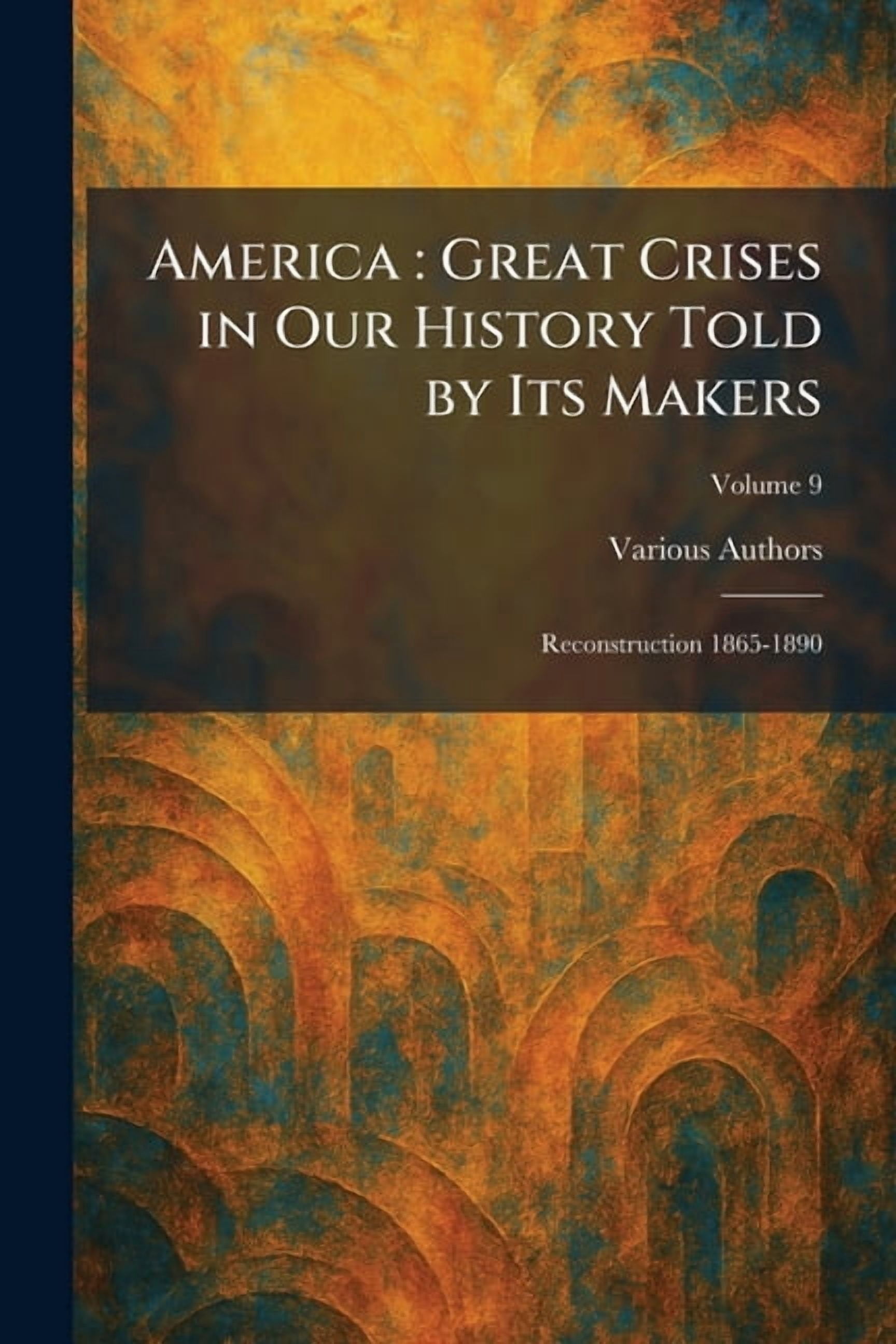 America: Great Crises in Our History Told by Its Makers: Reconstruction 1865-1890, (Paperback)