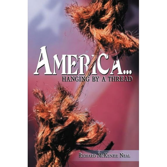America...: Hanging by a Thread. (Paperback) by Richard McKenzie Neal