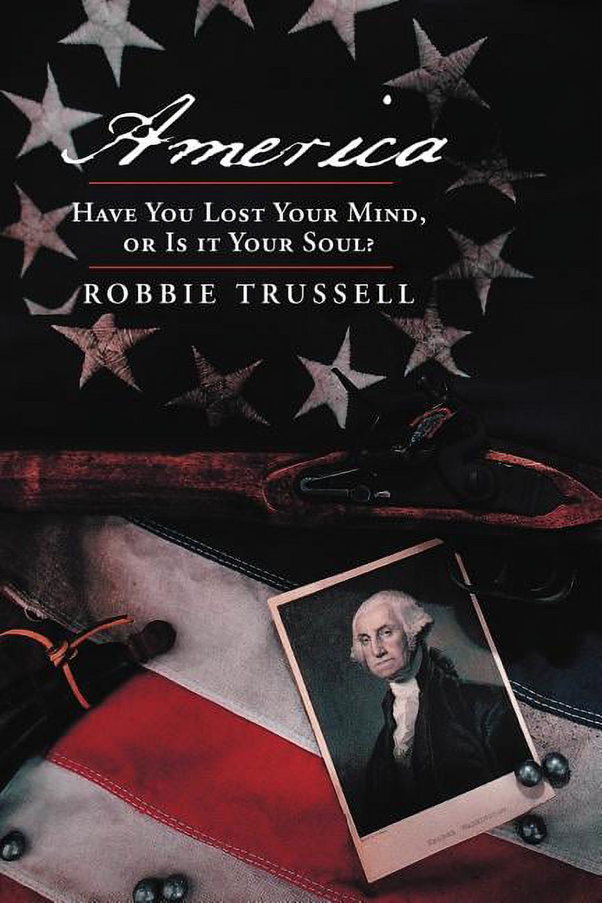 America, Have You Lost Your Mind, or Is It Your Soul?: Can't You Remember the Faith of Your Fathers, or Do You Want To? (Paperback) - image 1 of 2