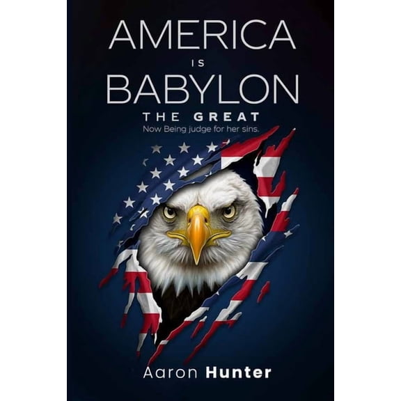 America Is Babylon The Great: Now Being Judged For Her Sins, (Paperback)