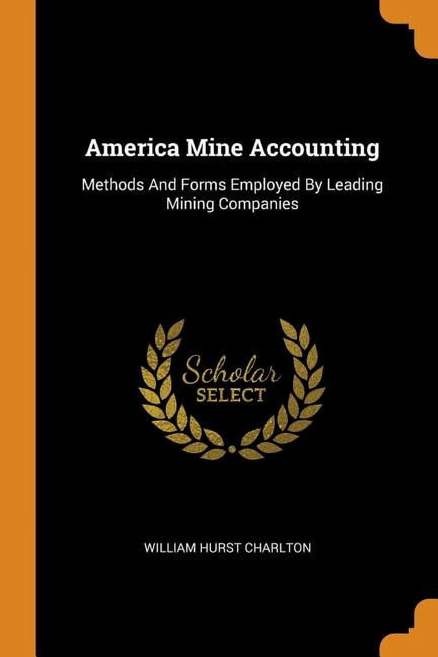 America Mine Accounting : Methods and Forms Employed by Leading Mining Companies (Paperback)