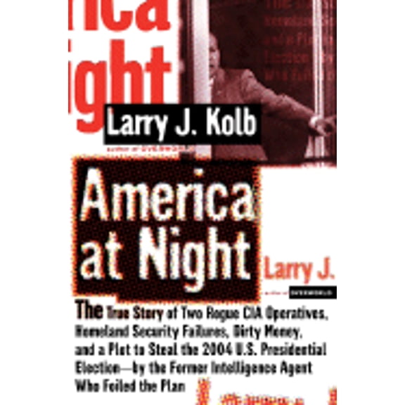 Pre-Owned America at Night: The True Story of Two Rogue CIA Operatives, Homeland Security Failures,Dirty Money, and a Plot to Steal the 2004 U.S. PresidentialE... (Hardcover) 1594489009 9781594489006