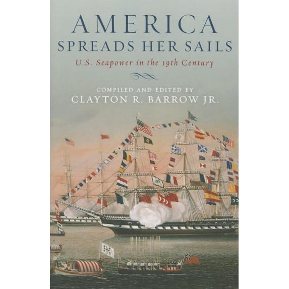 America Spreads Her Sails : U.S. Seapower in the 19th Century (Paperback)