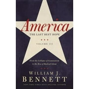 DR WILLIAM J BENNETT America: The Last Best Hope (Volume III): From the Collapse of Communism to the Rise of Radical Islam (Paperback)