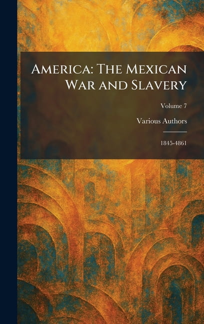 America: The Mexican War and Slavery: 1845-4861, (Hardcover)