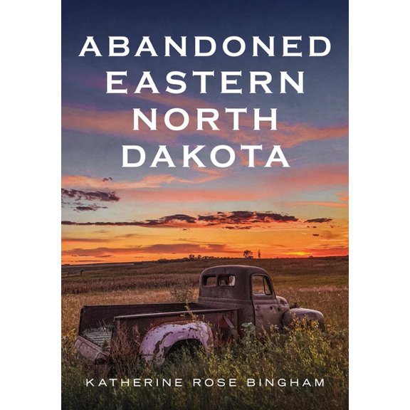 Abandoned Union Abandoned Eastern North Dakota: Pure Decay of the Peace Garden State, (Paperback)